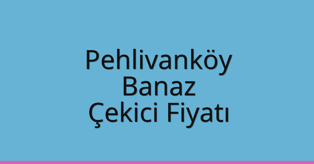 Pehlivanköy – Banaz Çekici Fiyatı