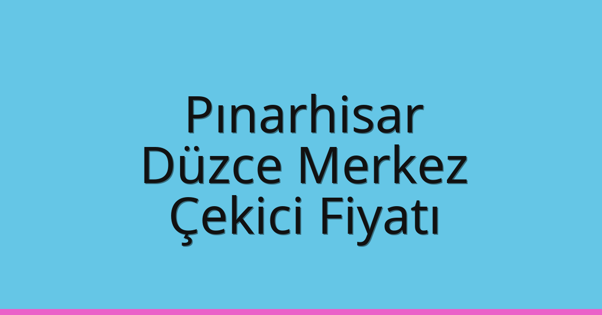 Pınarhisar – Düzce Merkez Çekici Fiyatı Pınarhisar – Düzce Merkez Çekici Fiyatı