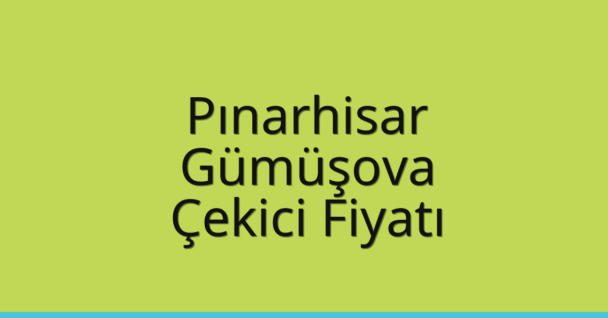Pınarhisar – Gümüşova Çekici Fiyatı Pınarhisar – Gümüşova Çekici Fiyatı