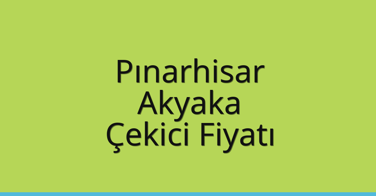 Pınarhisar – Akyaka Çekici Fiyatı Pınarhisar – Akyaka Çekici Fiyatı