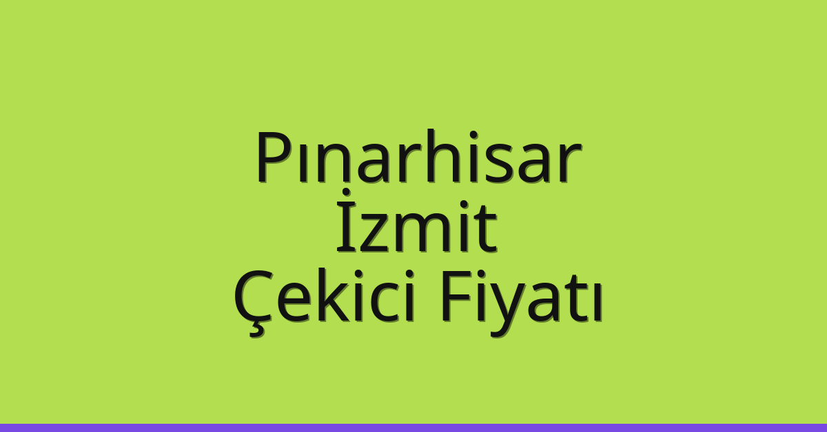 Pınarhisar – İzmit Çekici Fiyatı