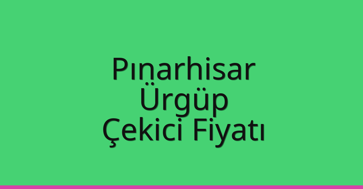 Pınarhisar – Ürgüp Çekici Fiyatı Pınarhisar – Ürgüp Çekici Fiyatı