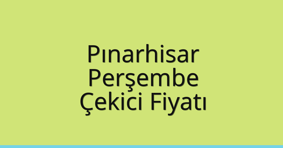Pınarhisar – Perşembe Çekici Fiyatı