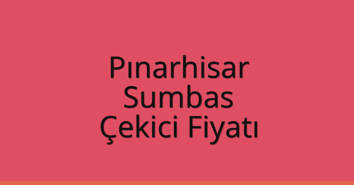 Pınarhisar – Sumbas Çekici Fiyatı