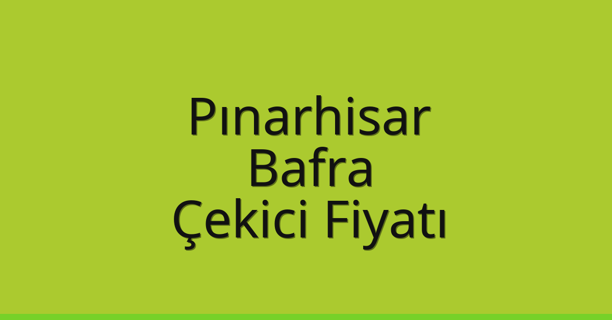 Pınarhisar – Bafra Çekici Fiyatı Pınarhisar – Bafra Çekici Fiyatı