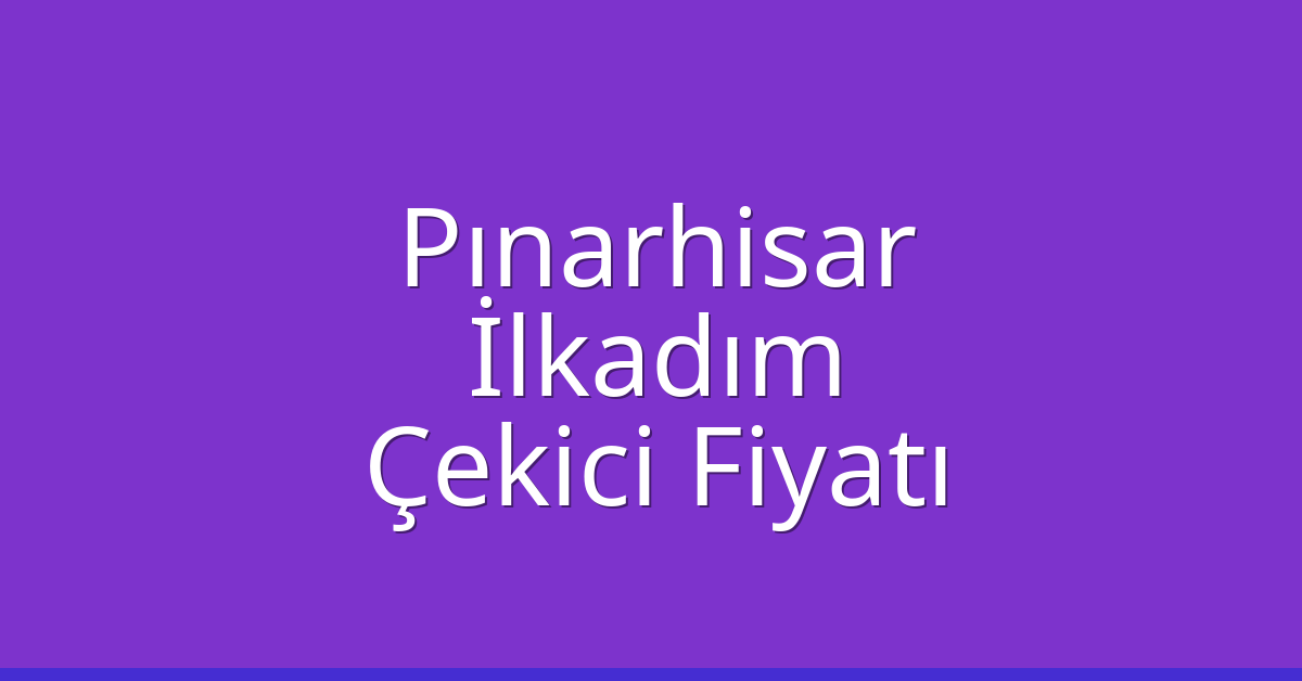 Pınarhisar – İlkadım Çekici Fiyatı Pınarhisar – İlkadım Çekici Fiyatı