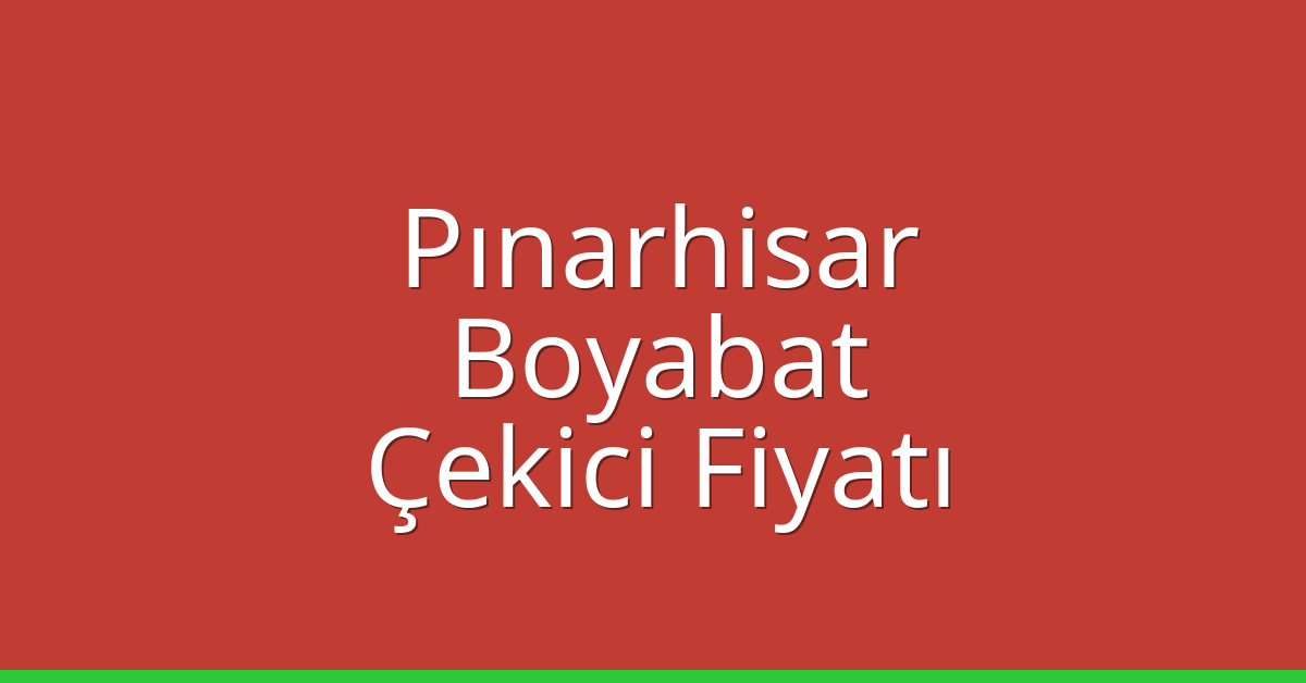 Pınarhisar – Boyabat Çekici Fiyatı Pınarhisar – Boyabat Çekici Fiyatı