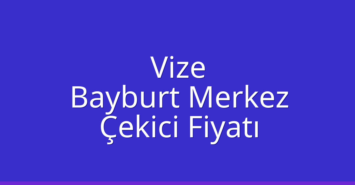 Vize – Bayburt Merkez Çekici Fiyatı Vize – Bayburt Merkez Çekici Fiyatı