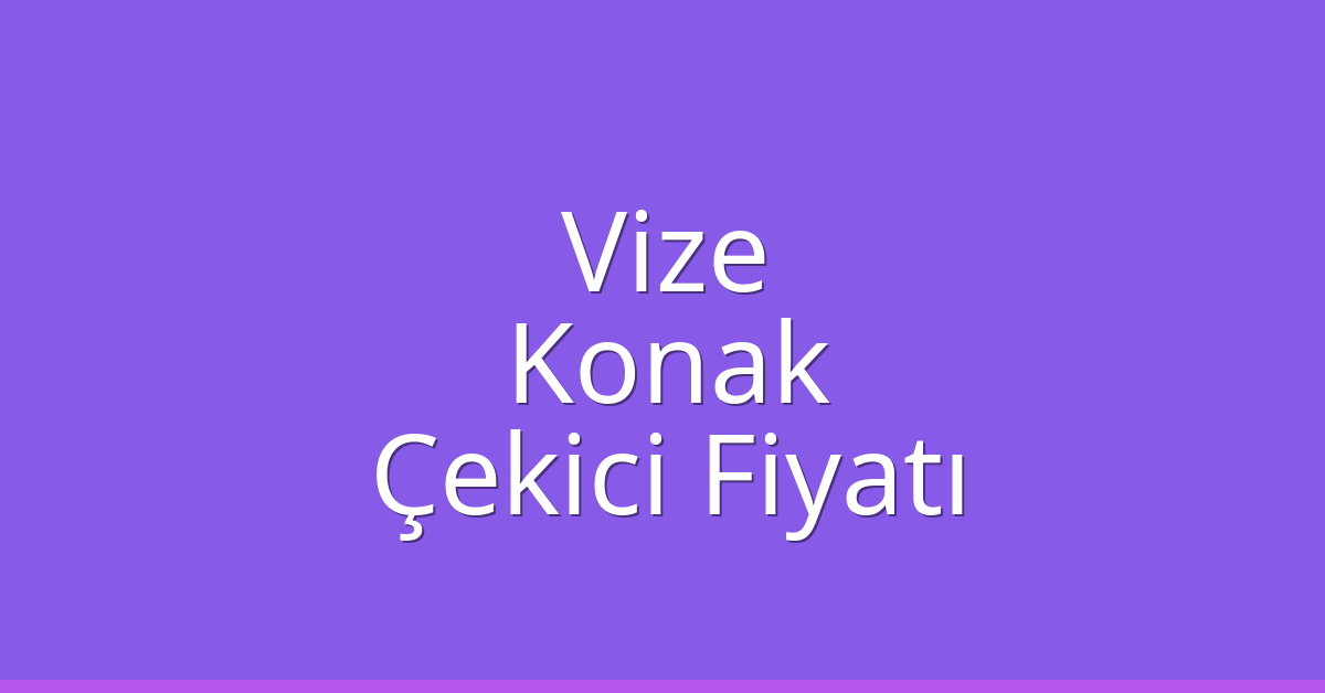 Vize – Konak Çekici Fiyatı Vize – Konak Çekici Fiyatı