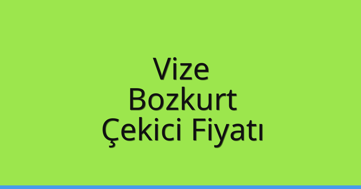 Vize – Bozkurt Çekici Fiyatı
