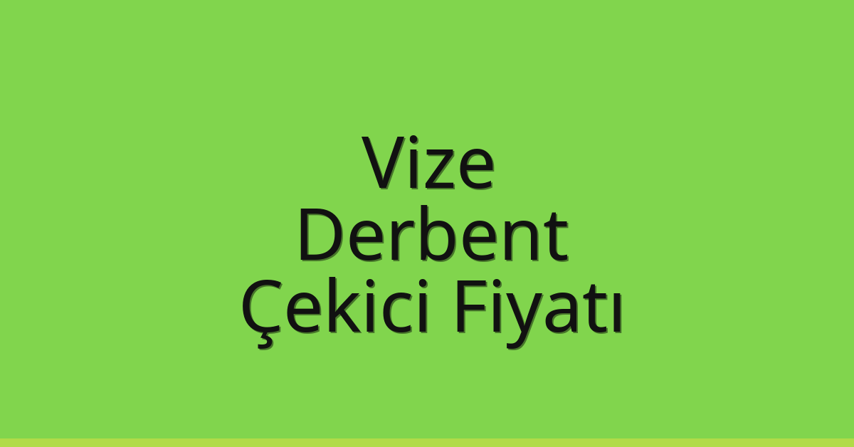 Vize – Derbent Çekici Fiyatı