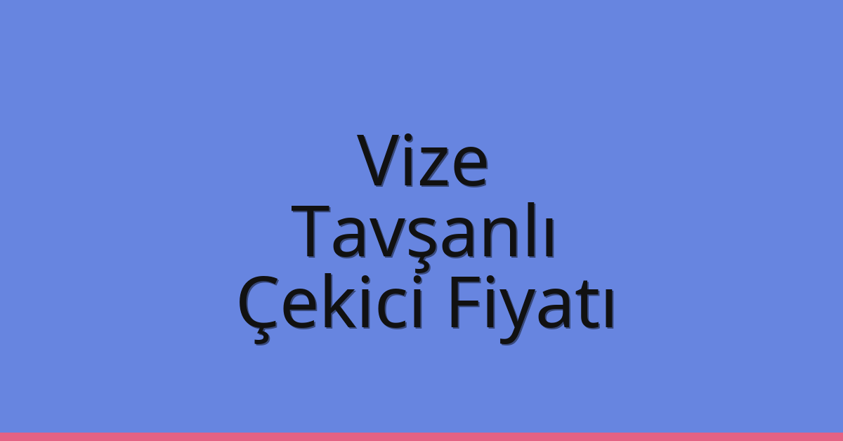 Vize – Tavşanlı Çekici Fiyatı