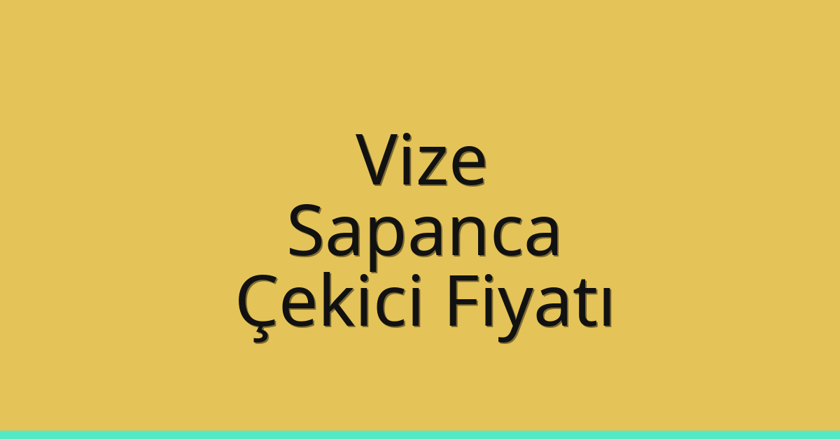 Vize – Sapanca Çekici Fiyatı