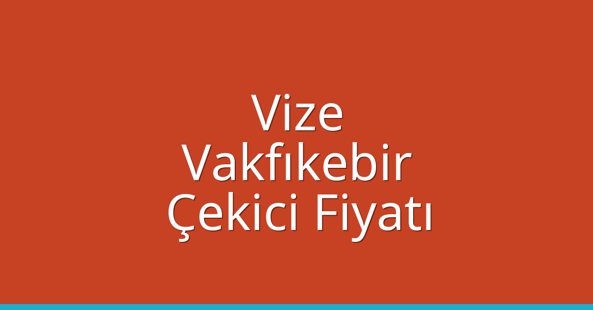 Vize – Vakfıkebir Çekici Fiyatı