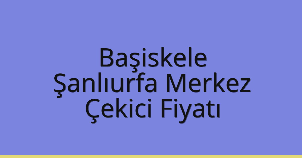 Başiskele – Şanlıurfa Merkez Çekici Fiyatı Başiskele – Şanlıurfa Merkez Çekici Fiyatı