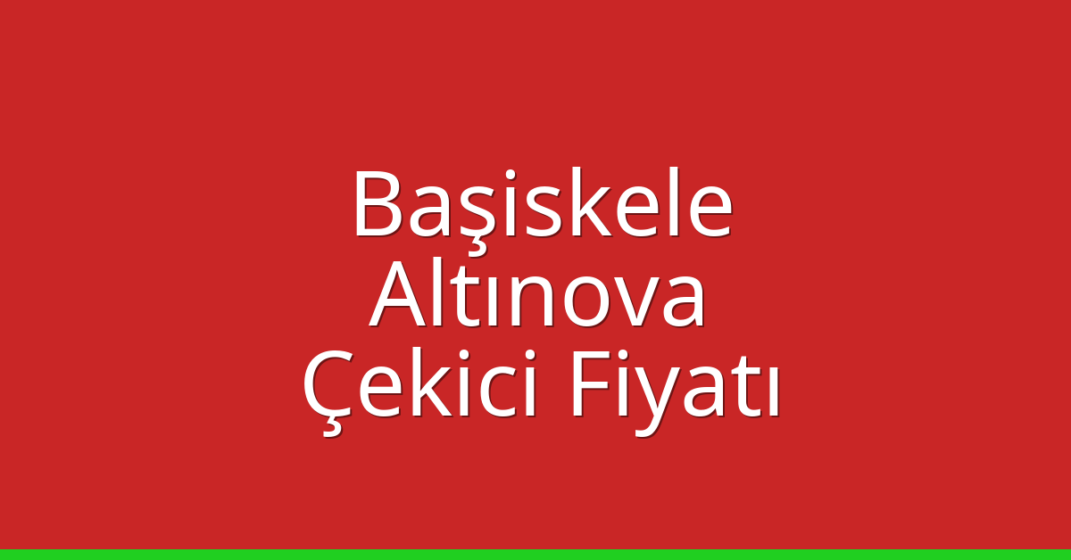 Başiskele – Altınova Çekici Fiyatı