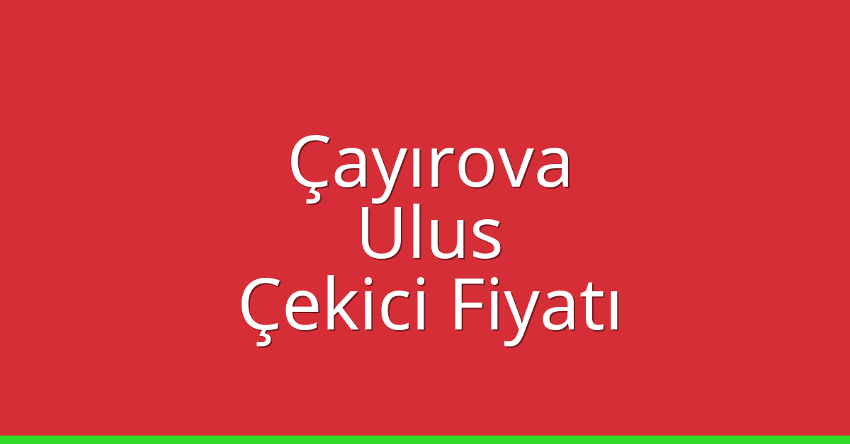 Çayırova – Ulus Çekici Fiyatı