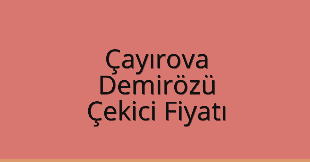 Çayırova – Demirözü Çekici Fiyatı