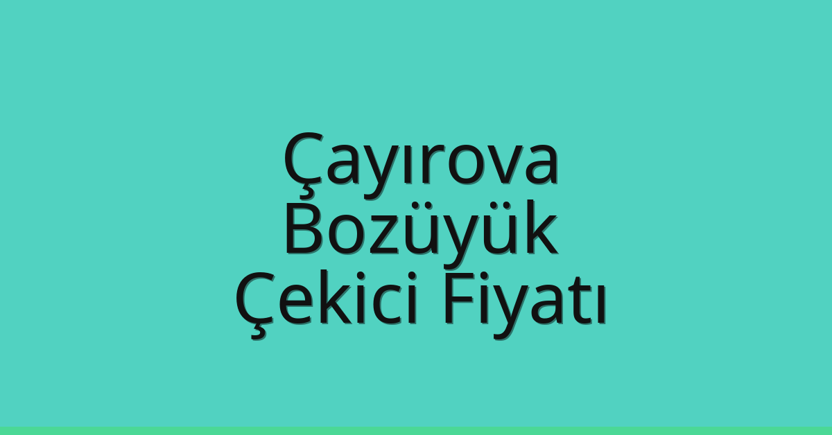 Çayırova – Bozüyük Çekici Fiyatı