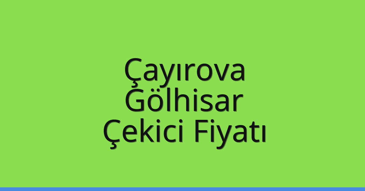 Çayırova – Gölhisar Çekici Fiyatı Çayırova – Gölhisar Çekici Fiyatı
