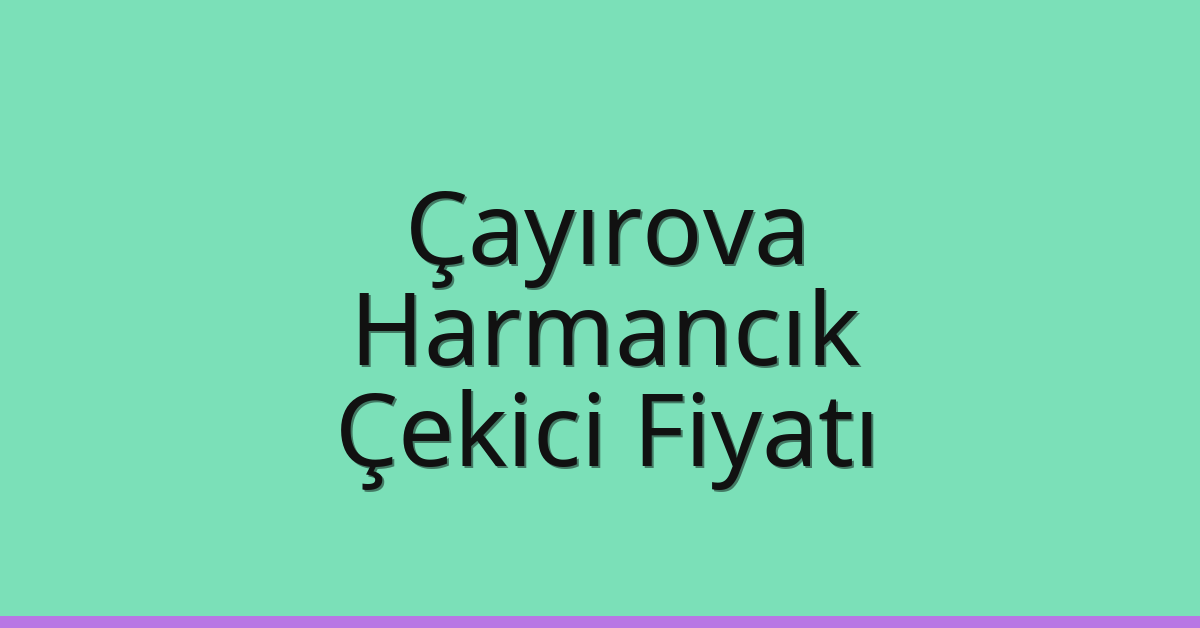 Çayırova – Harmancık Çekici Fiyatı Çayırova – Harmancık Çekici Fiyatı