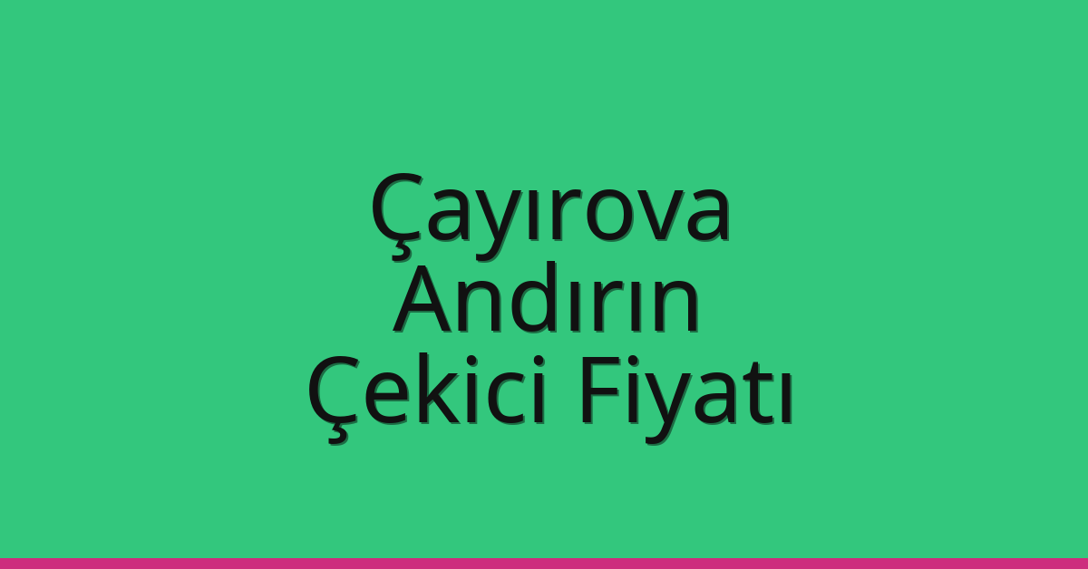 Çayırova – Andırın Çekici Fiyatı