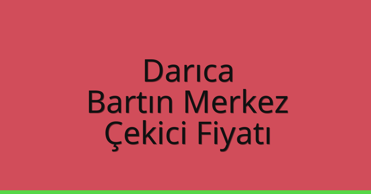 Darıca – Bartın Merkez Çekici Fiyatı Darıca – Bartın Merkez Çekici Fiyatı