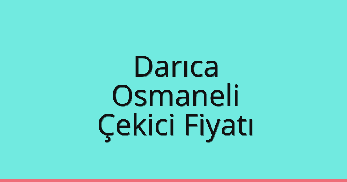 Darıca – Osmaneli Çekici Fiyatı