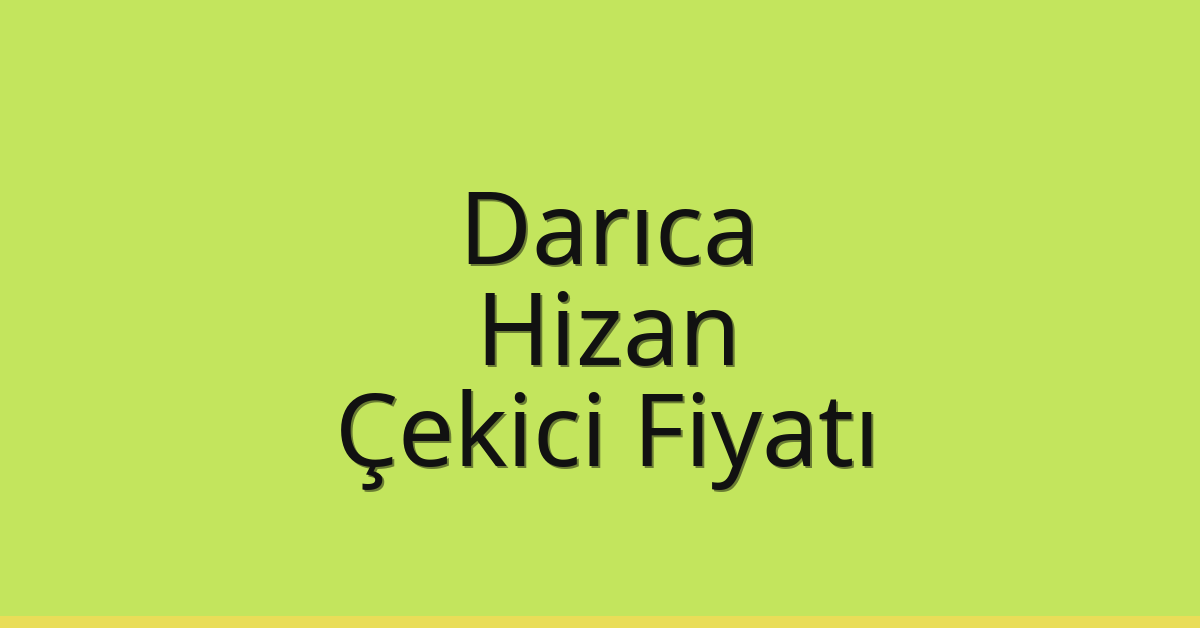 Darıca – Hizan Çekici Fiyatı