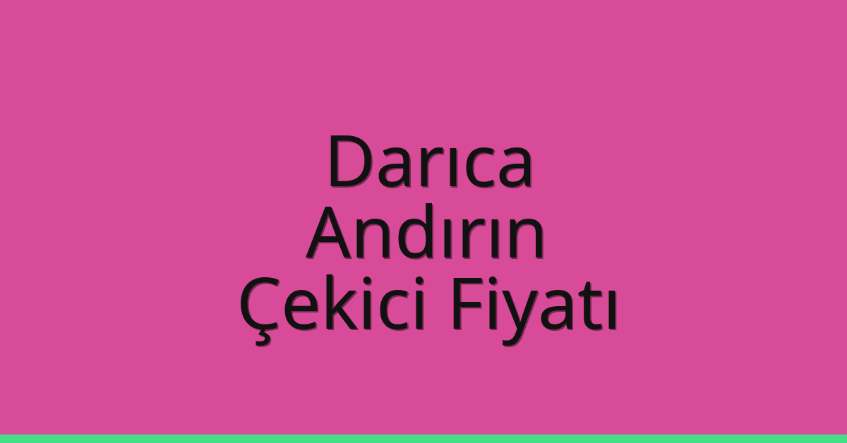 Darıca – Andırın Çekici Fiyatı Darıca – Andırın Çekici Fiyatı