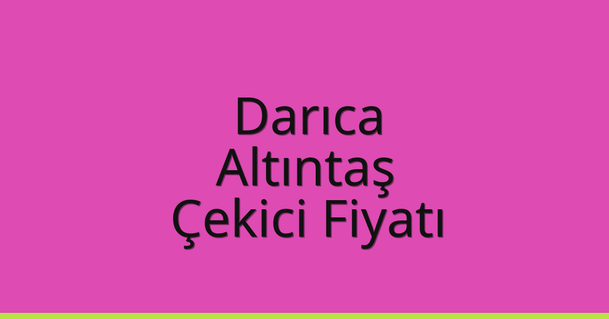 Darıca – Altıntaş Çekici Fiyatı