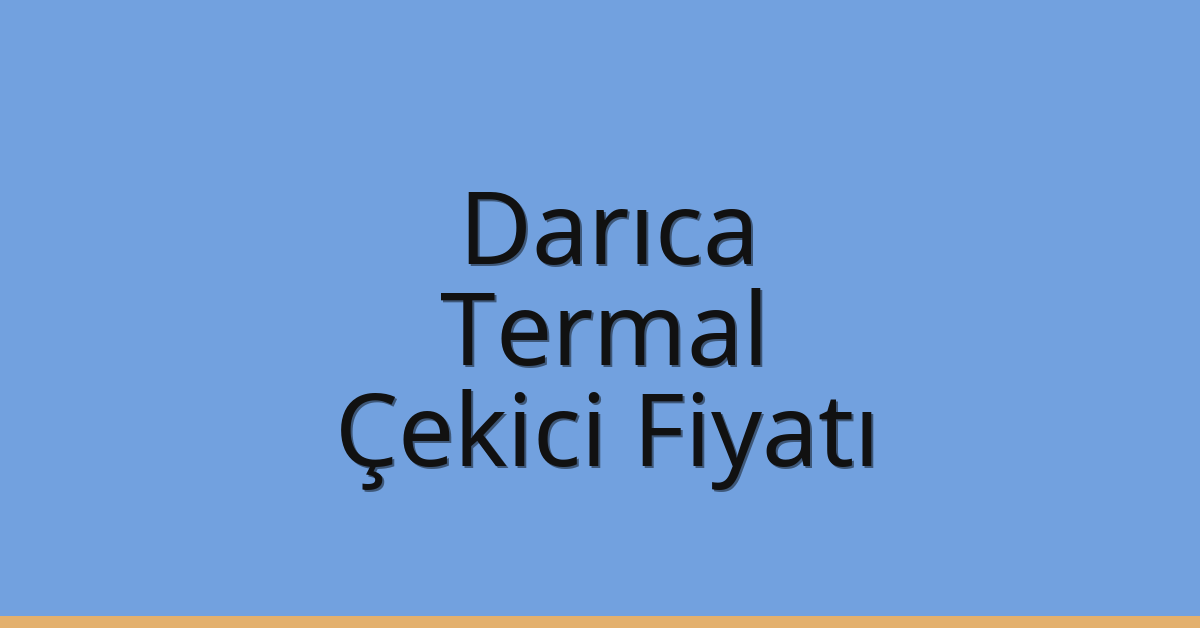 Darıca – Termal Çekici Fiyatı