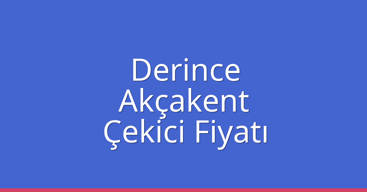 Derince – Akçakent Çekici Fiyatı