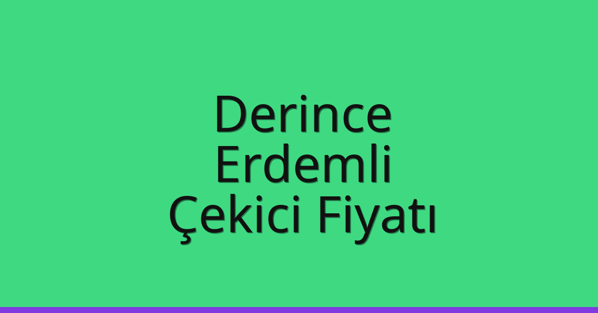 Derince – Erdemli Çekici Fiyatı