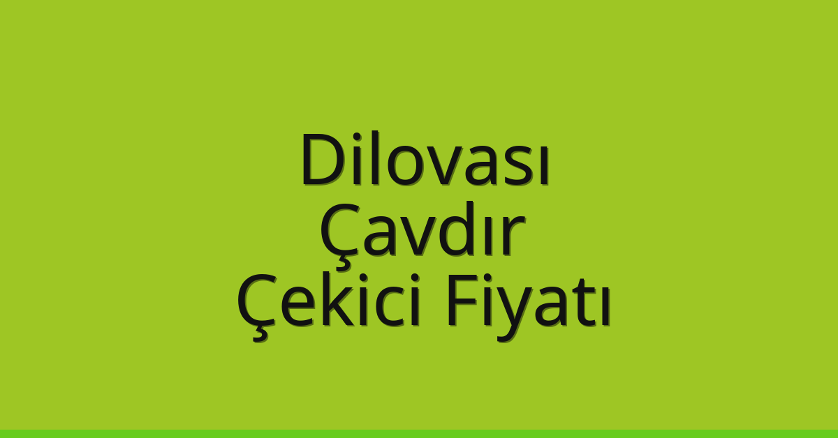 Dilovası – Çavdır Çekici Fiyatı Dilovası – Çavdır Çekici Fiyatı
