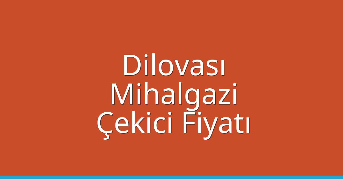 Dilovası – Mihalgazi Çekici Fiyatı Dilovası – Mihalgazi Çekici Fiyatı