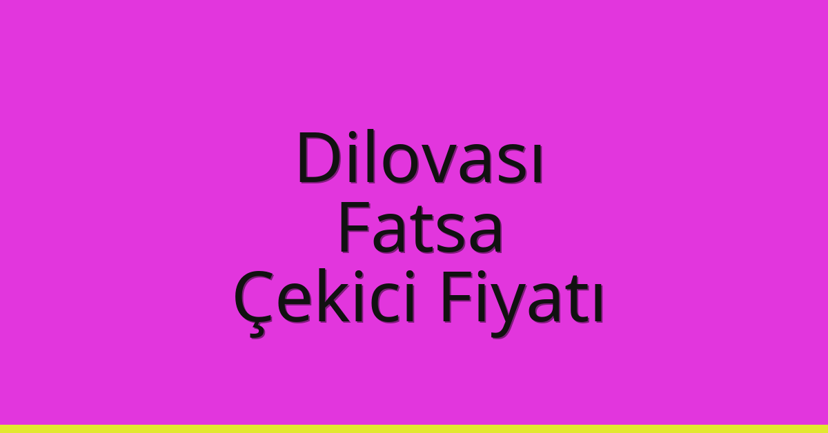 Dilovası – Fatsa Çekici Fiyatı Dilovası – Fatsa Çekici Fiyatı