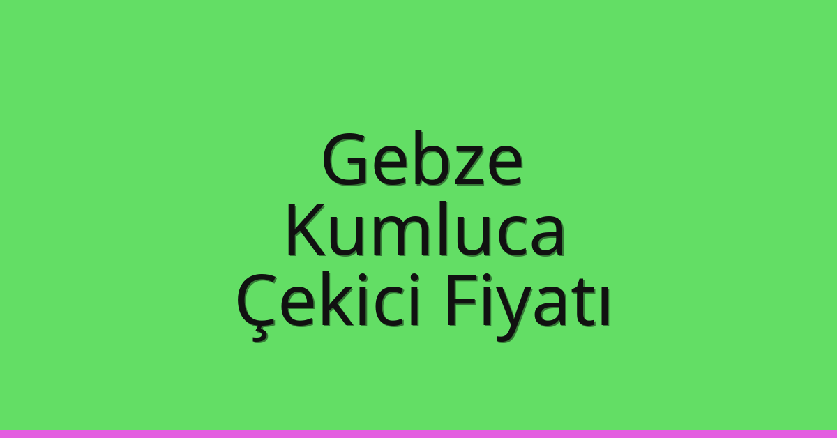 Gebze – Kumluca Çekici Fiyatı Gebze – Kumluca Çekici Fiyatı