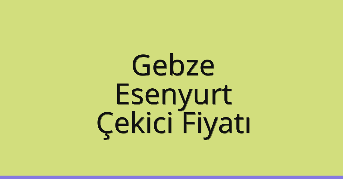 Gebze – Esenyurt Çekici Fiyatı Gebze – Esenyurt Çekici Fiyatı