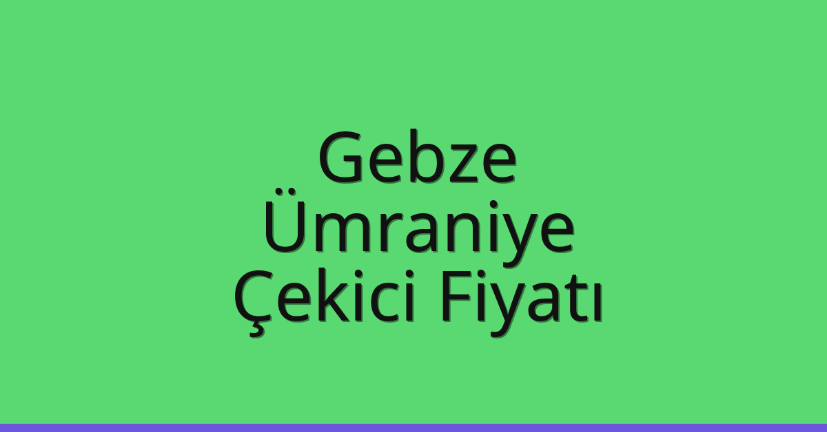 Gebze – Ümraniye Çekici Fiyatı