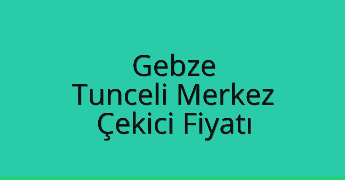 Gebze – Tunceli Merkez Çekici Fiyatı Gebze – Tunceli Merkez Çekici Fiyatı