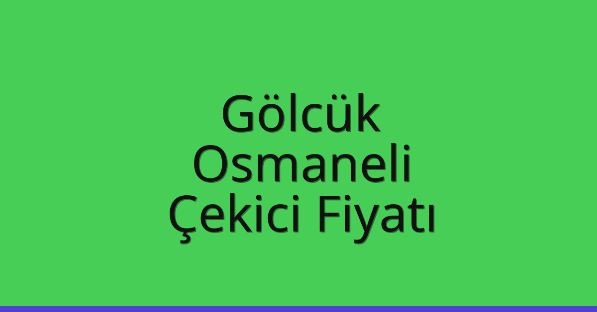 Gölcük – Osmaneli Çekici Fiyatı