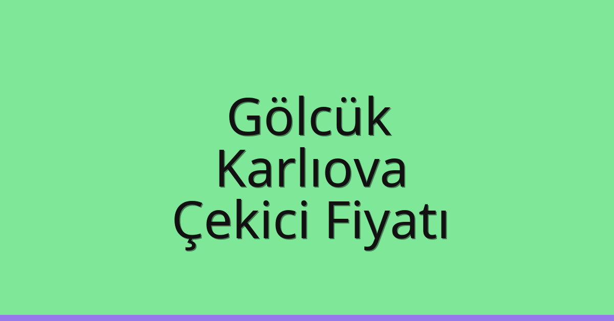 Gölcük – Karlıova Çekici Fiyatı