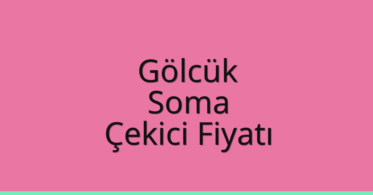 Gölcük – Soma Çekici Fiyatı