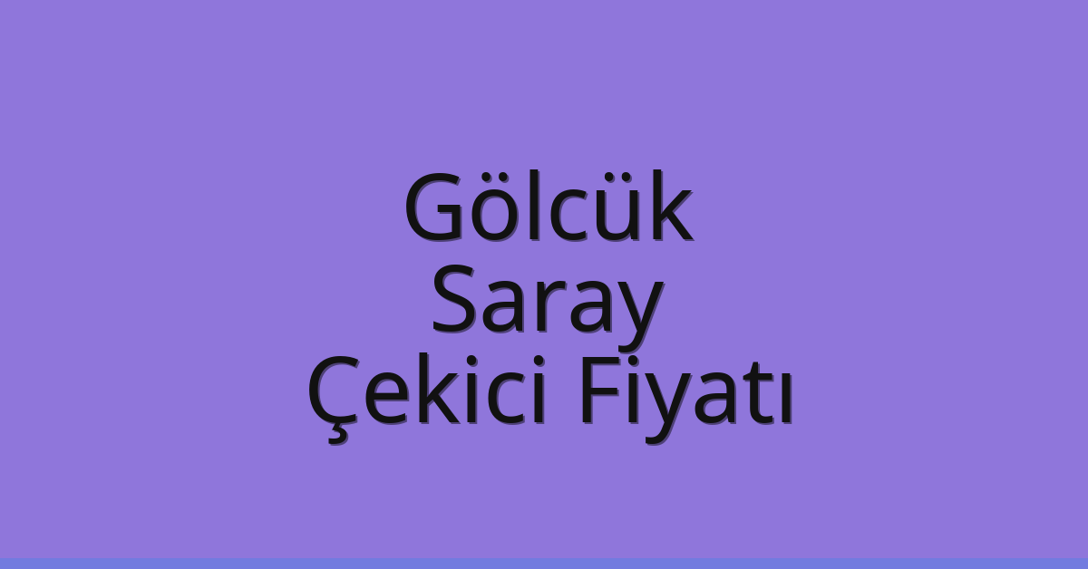 Gölcük – Saray Çekici Fiyatı