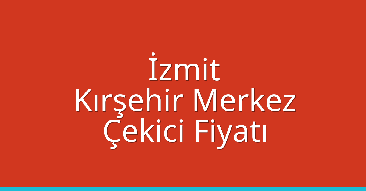 İzmit – Kırşehir Merkez Çekici Fiyatı İzmit – Kırşehir Merkez Çekici Fiyatı