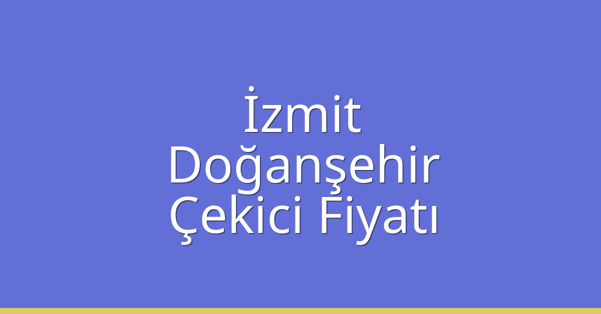 İzmit – Doğanşehir Çekici Fiyatı İzmit – Doğanşehir Çekici Fiyatı