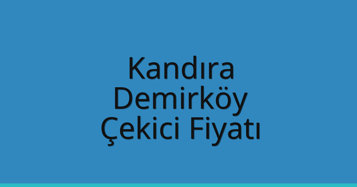 Kandıra – Demirköy Çekici Fiyatı Kandıra – Demirköy Çekici Fiyatı