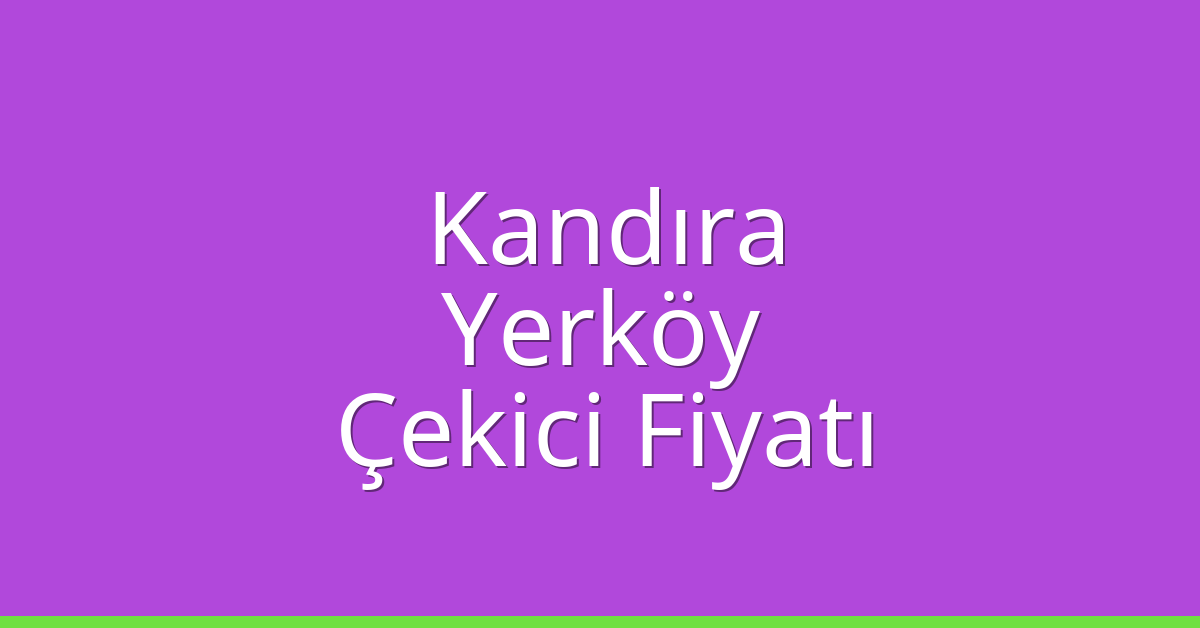 Kandıra – Yerköy Çekici Fiyatı Kandıra – Yerköy Çekici Fiyatı