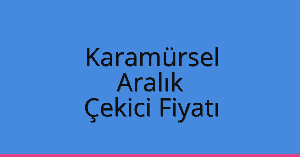 Karamürsel – Aralık Çekici Fiyatı
